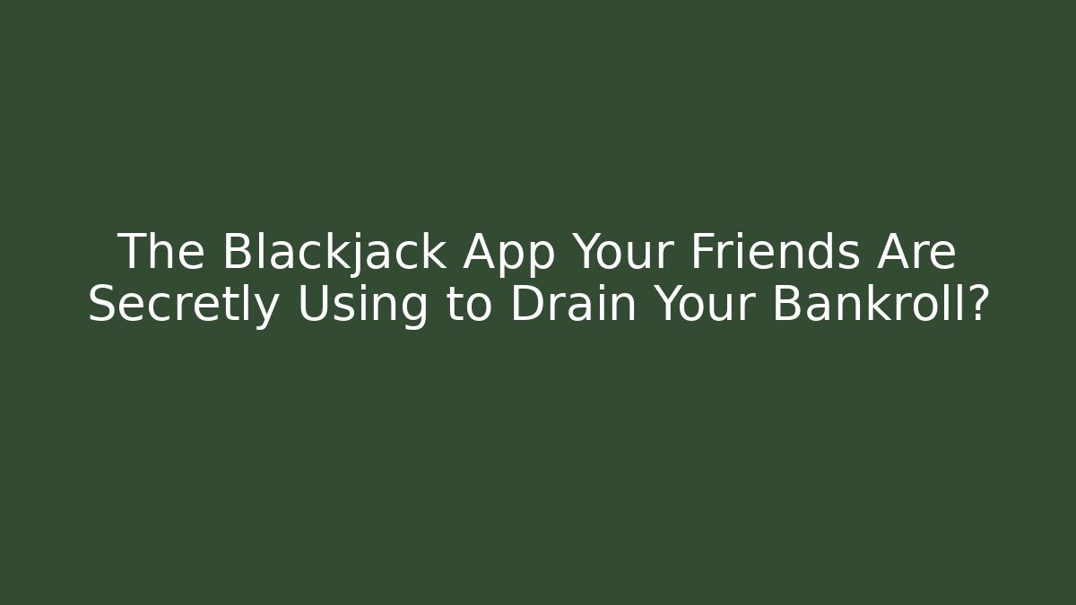 The Blackjack App Your Friends Are Secretly Using to Drain Your Bankroll?