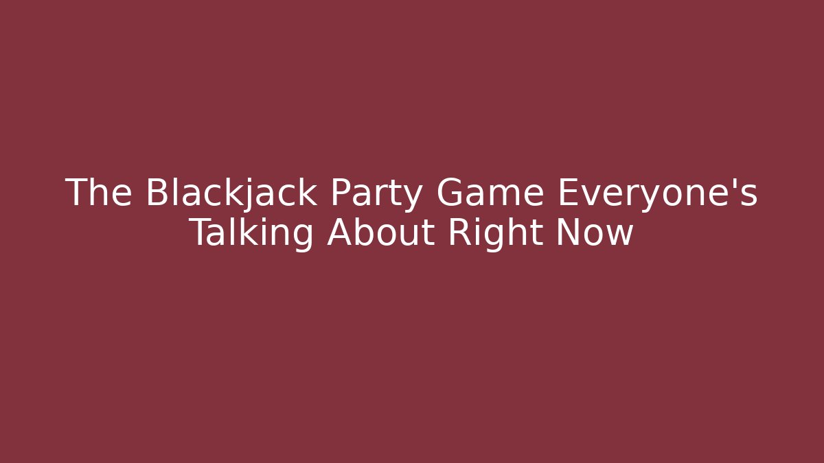 The Blackjack Party Game Everyone's Talking About Right Now - Critter Realm