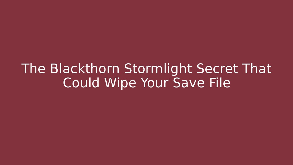 The Blackthorn Stormlight Secret That Could Wipe Your Save File