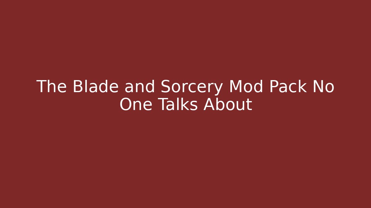 The Blade and Sorcery Mod Pack No One Talks About
