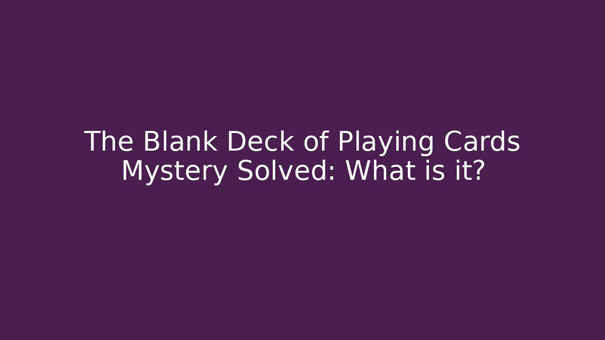 The Blank Deck of Playing Cards Mystery Solved: What is it?