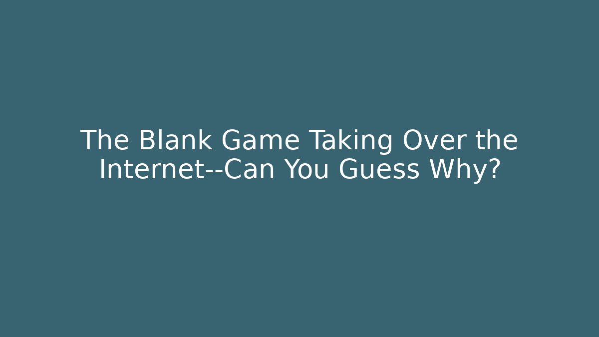 The Blank Game Taking Over the Internet—Can You Guess Why?