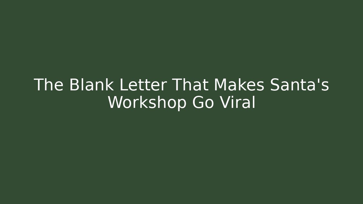 The Blank Letter That Makes Santa's Workshop Go Viral