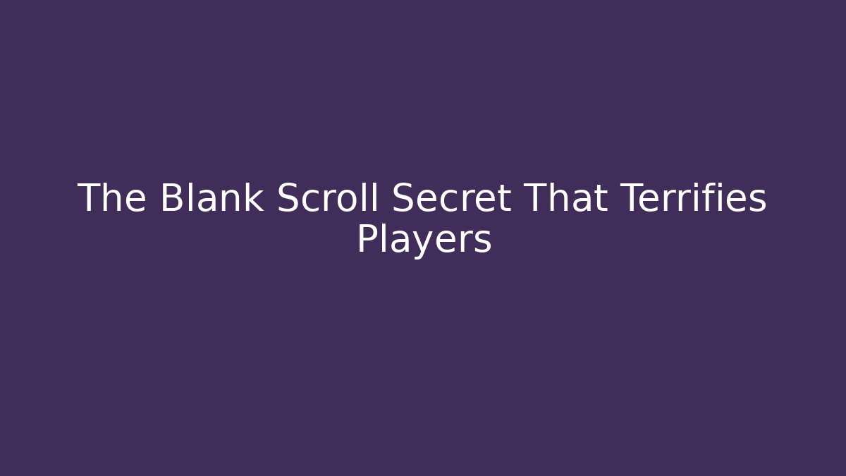 The Blank Scroll Secret That Terrifies Players