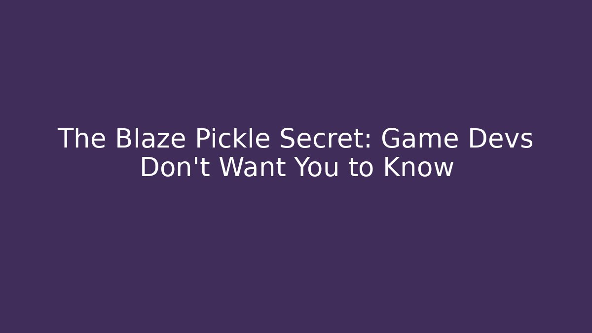 The Blaze Pickle Secret: Game Devs Don't Want You to Know