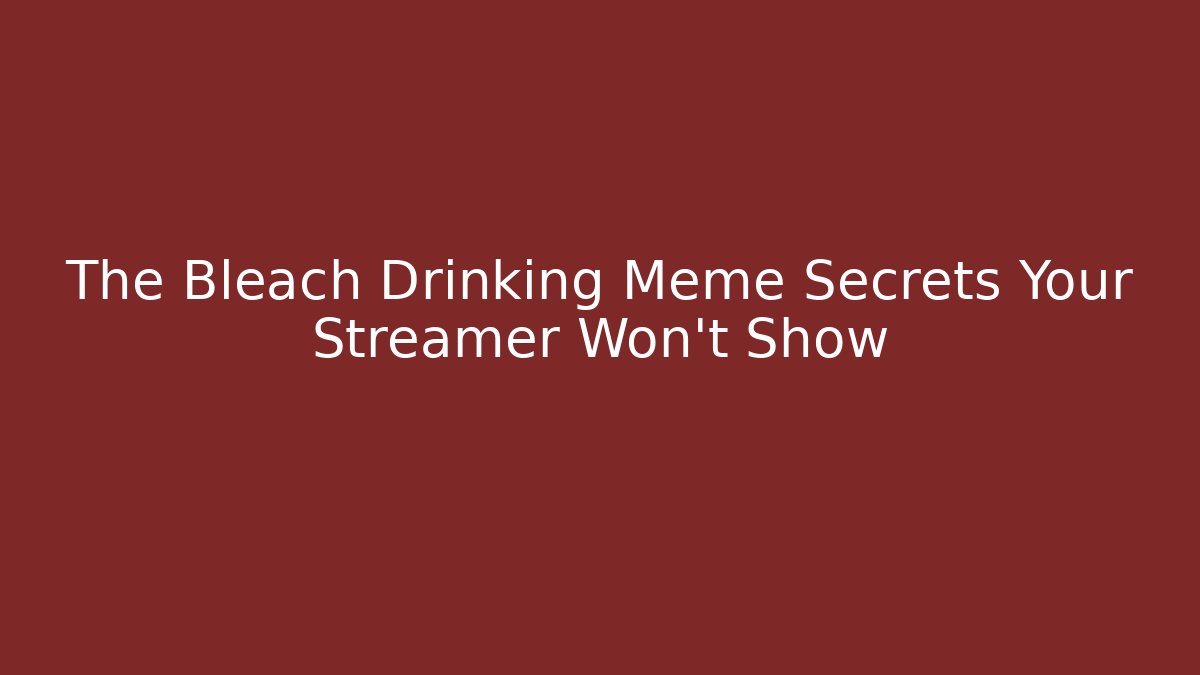 The Bleach Drinking Meme Secrets Your Streamer Won't Show - Critter Realm