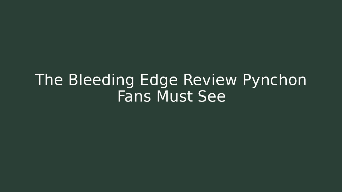 The Bleeding Edge Review Pynchon Fans Must See