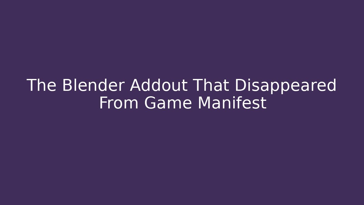 The Blender Addout That Disappeared From Game Manifest