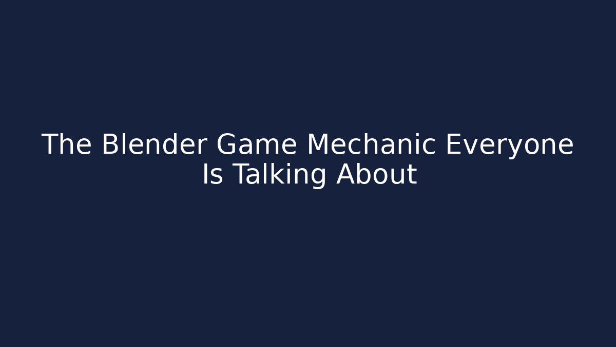 The Blender Game Mechanic Everyone Is Talking About