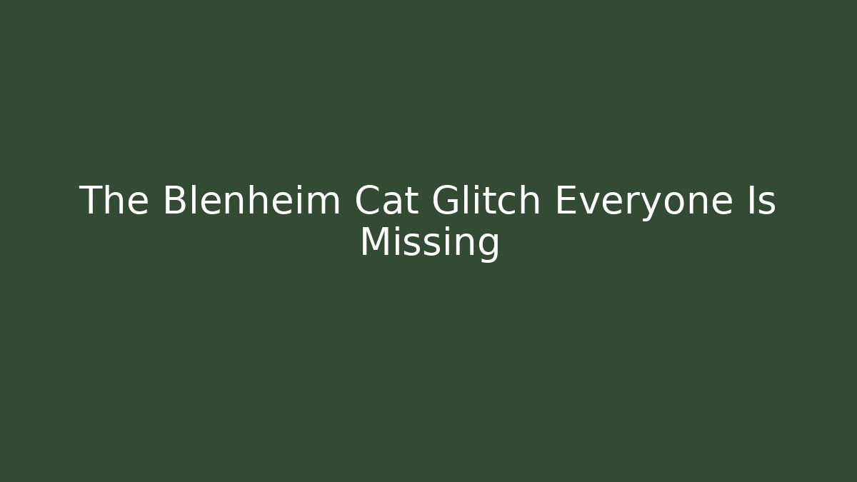 The Blenheim Cat Glitch Everyone Is Missing