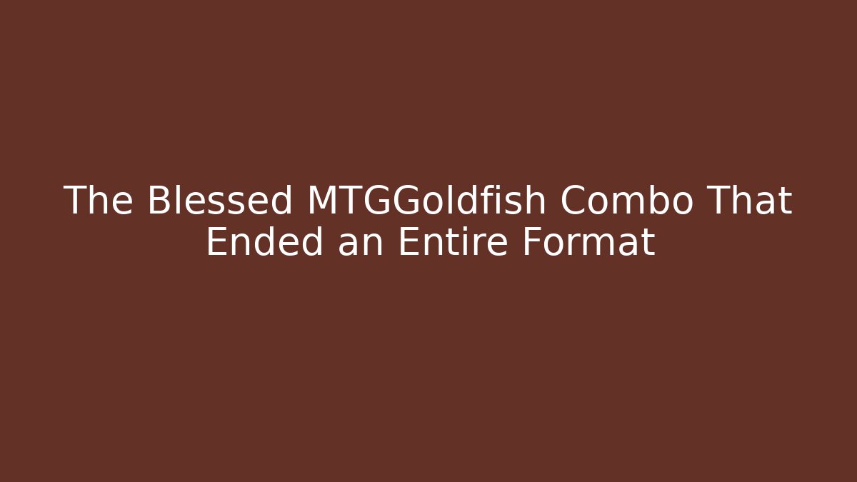 The Blessed MTGGoldfish Combo That Ended an Entire Format