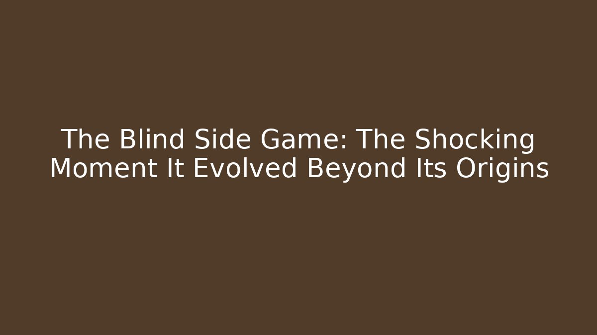 The Blind Side Game: The Shocking Moment It Evolved Beyond Its Origins