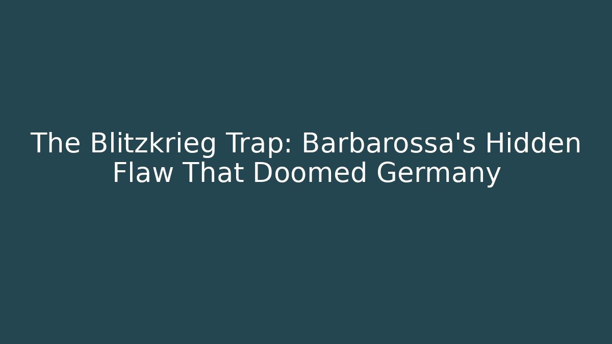 The Blitzkrieg Trap: Barbarossa's Hidden Flaw That Doomed Germany