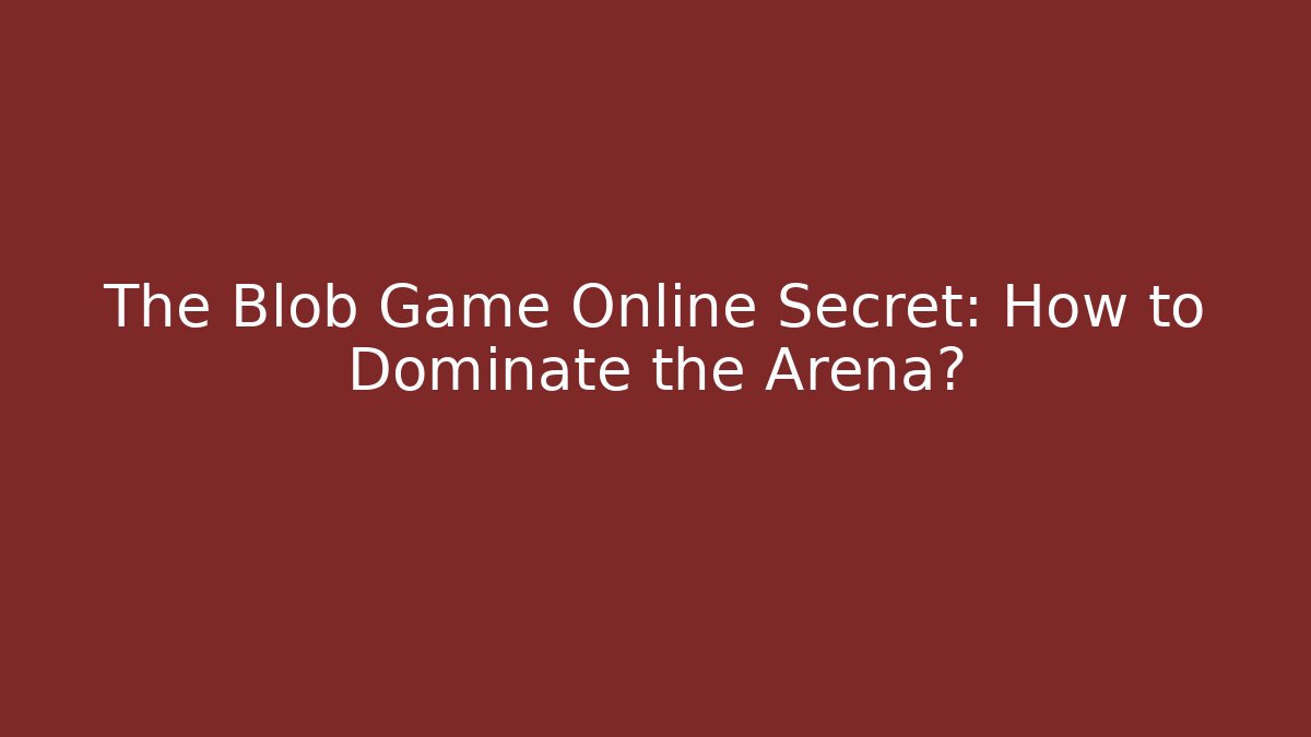 The Blob Game Online Secret: How to Dominate the Arena?