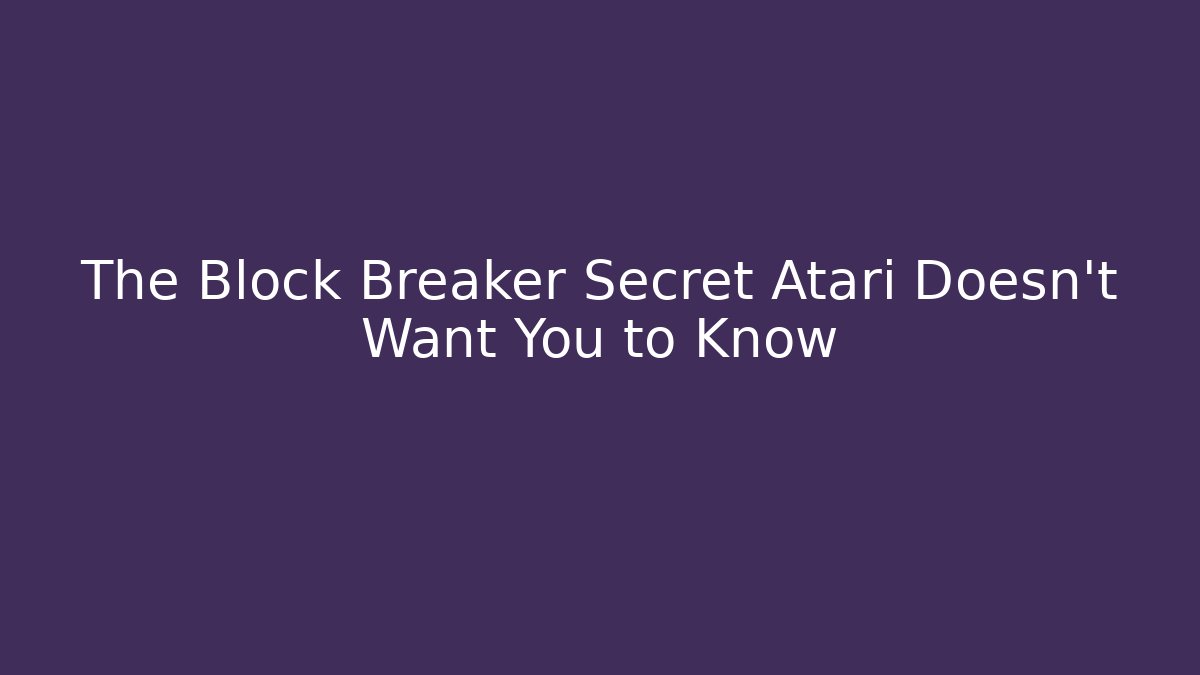 The Block Breaker Secret Atari Doesn't Want You to Know
