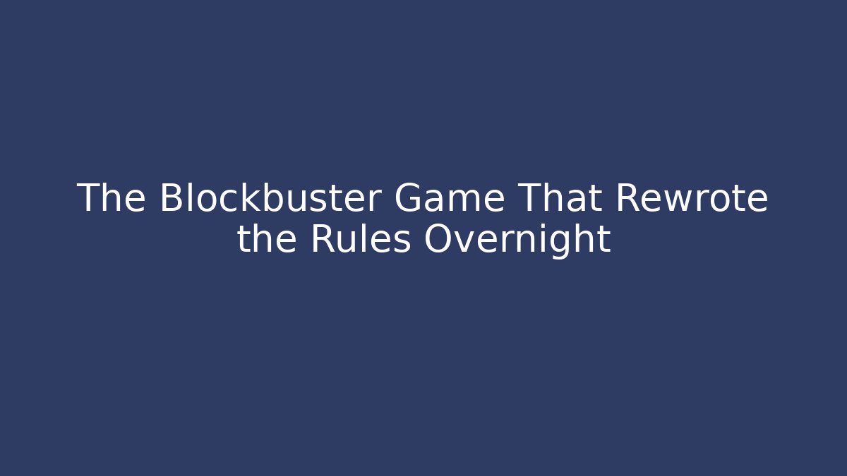 The Blockbuster Game That Rewrote the Rules Overnight