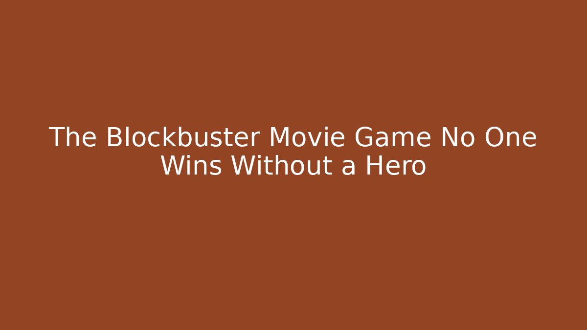 The Blockbuster Movie Game No One Wins Without a Hero