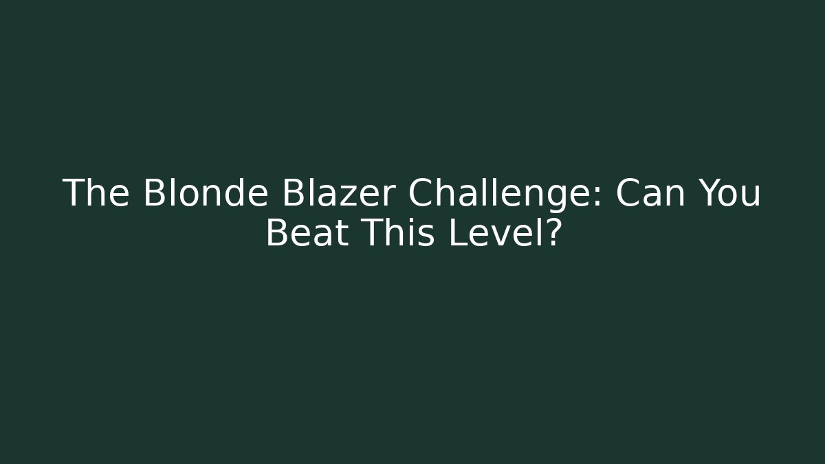 The Blonde Blazer Challenge: Can You Beat This Level?