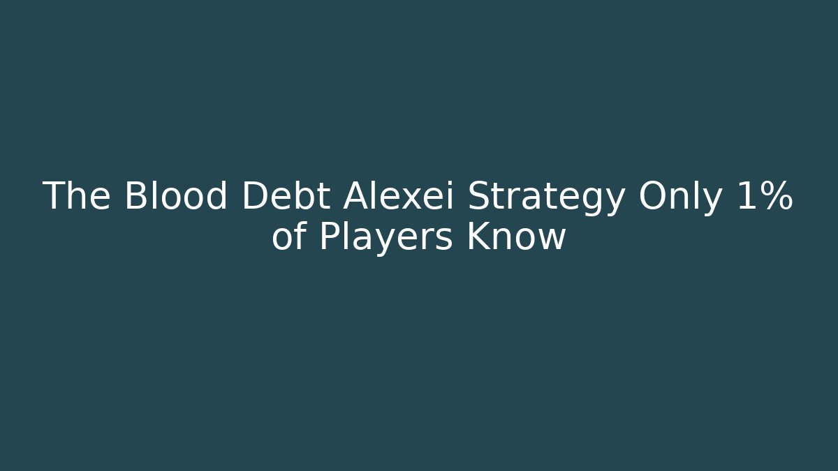 The Blood Debt Alexei Strategy Only 1% of Players Know