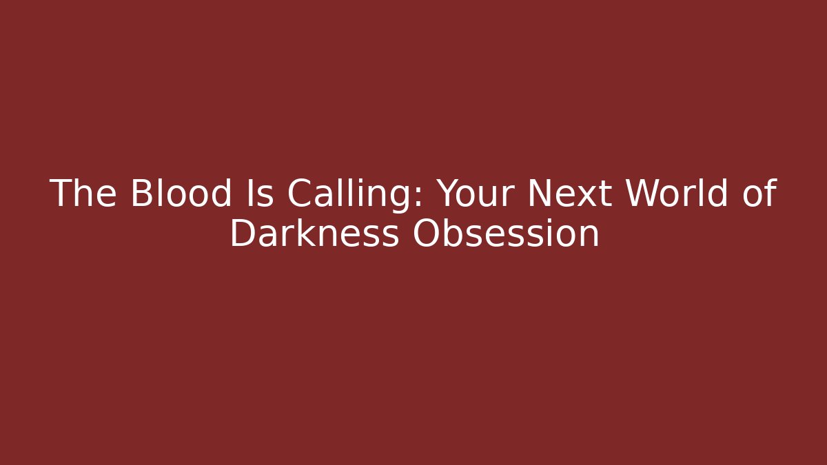 The Blood Is Calling: Your Next World of Darkness Obsession