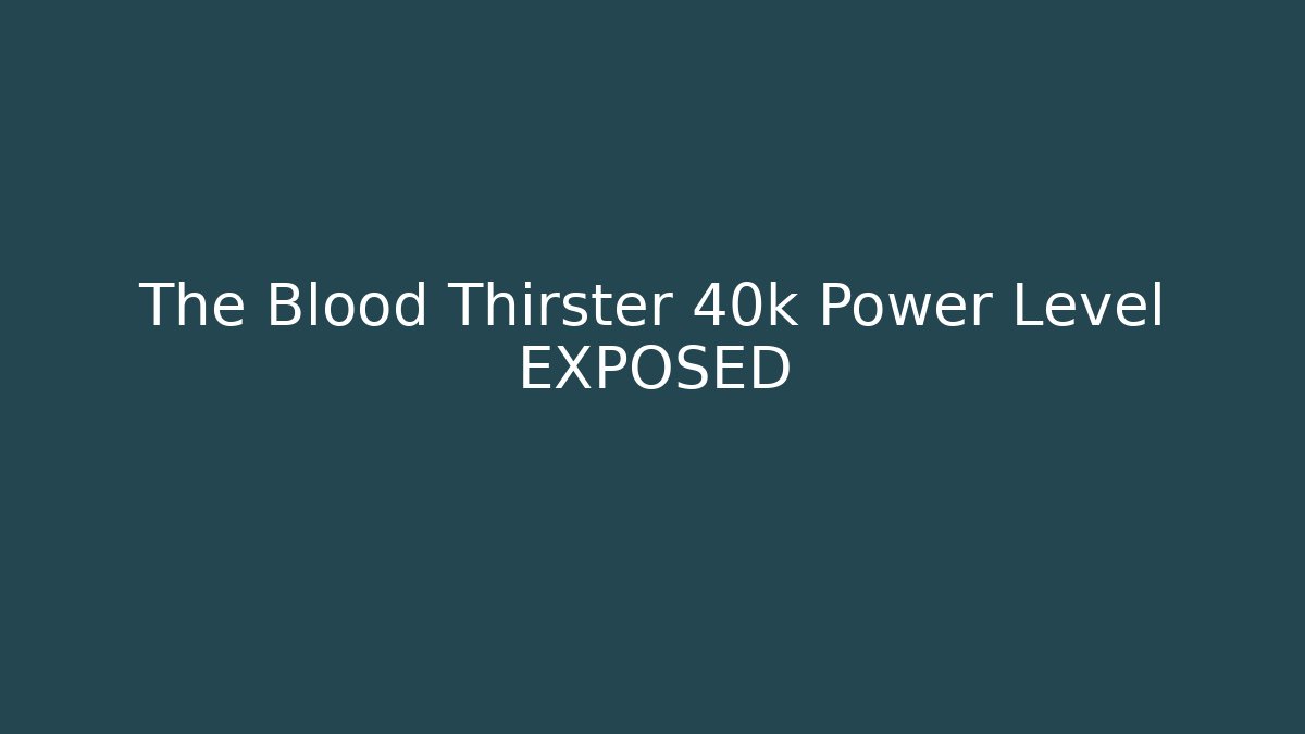 The Blood Thirster 40k Power Level EXPOSED