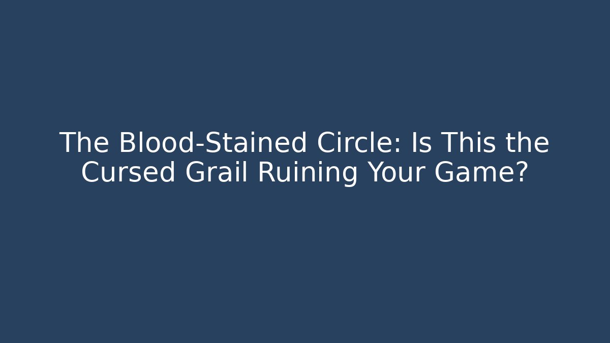 The Blood-Stained Circle: Is This the Cursed Grail Ruining Your Game?