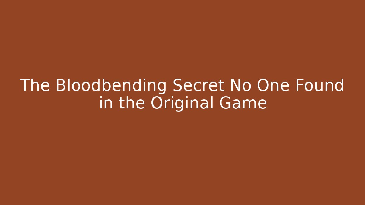The Bloodbending Secret No One Found in the Original Game