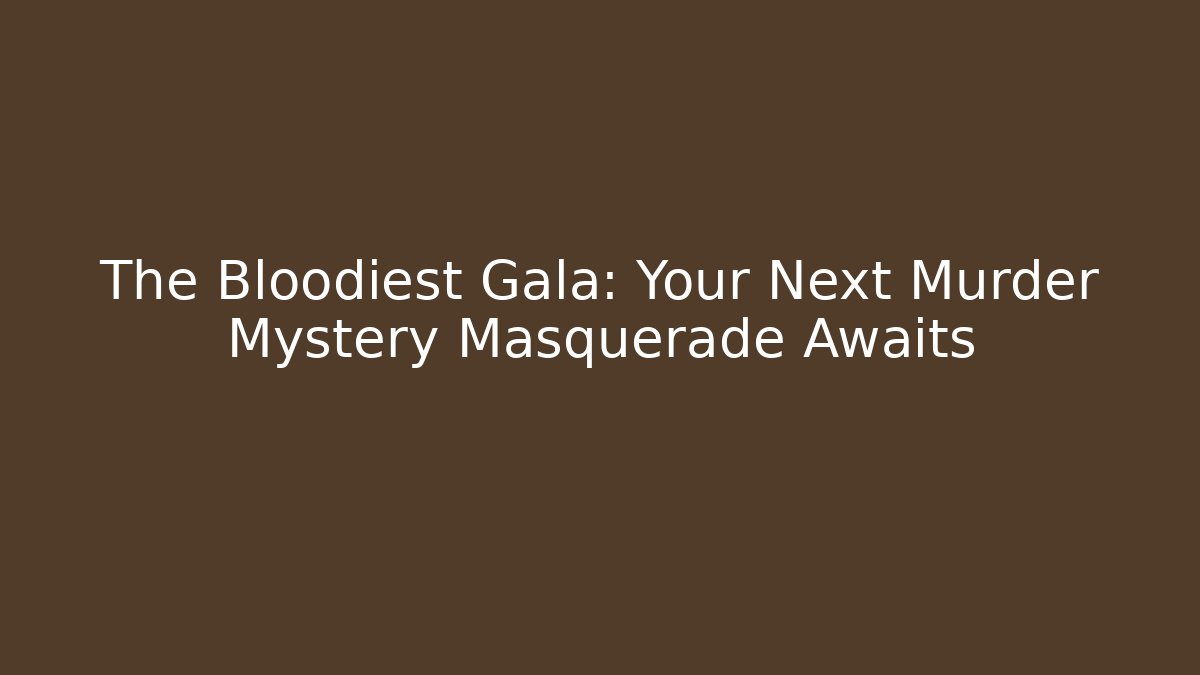 The Bloodiest Gala: Your Next Murder Mystery Masquerade Awaits