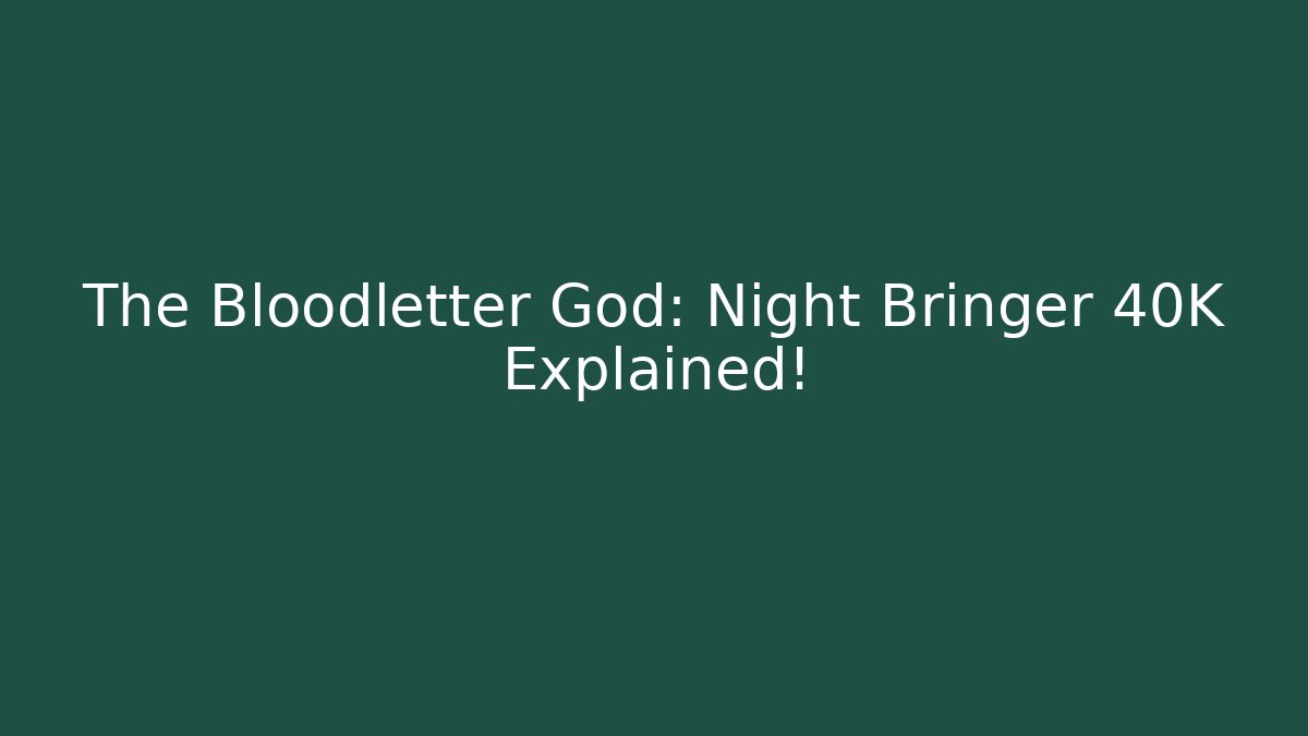 The Bloodletter God: Night Bringer 40K Explained! - Critter Realm