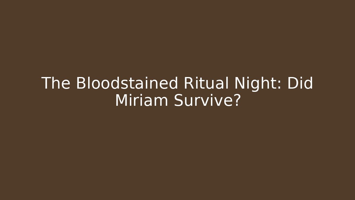 The Bloodstained Ritual Night: Did Miriam Survive?