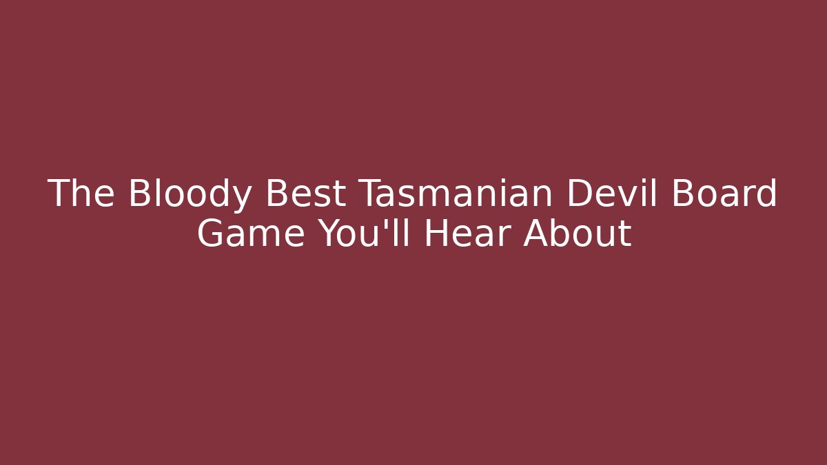 The Bloody Best Tasmanian Devil Board Game You'll Hear About