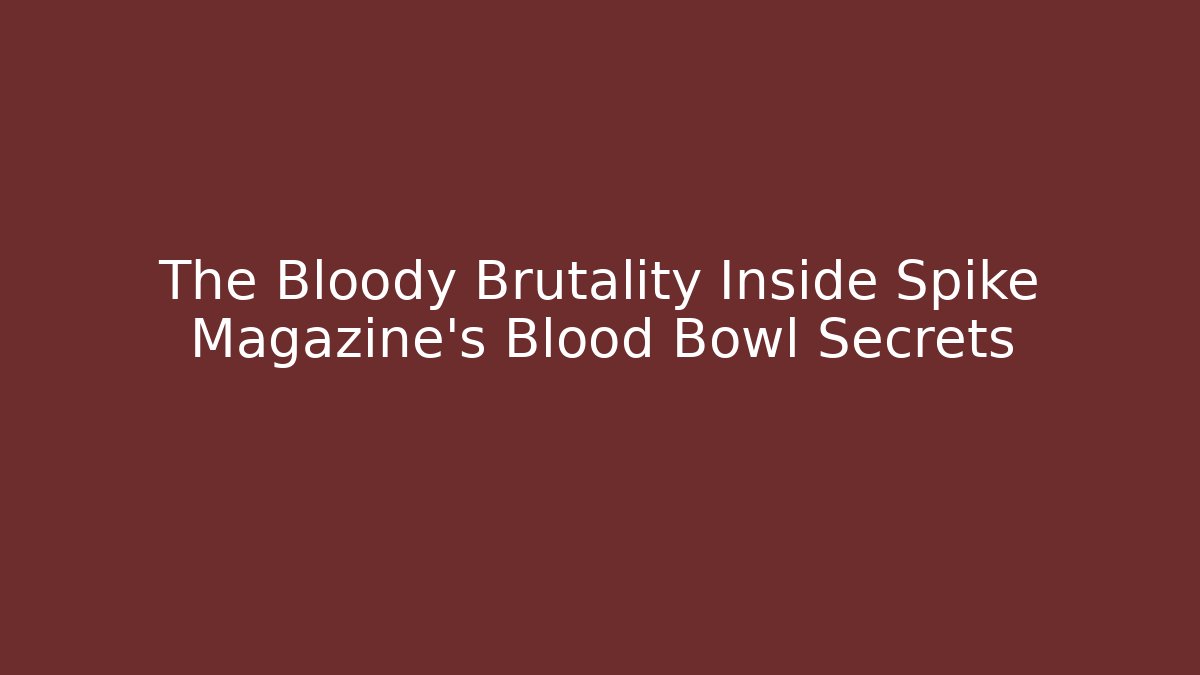 The Bloody Brutality Inside Spike Magazine's Blood Bowl Secrets