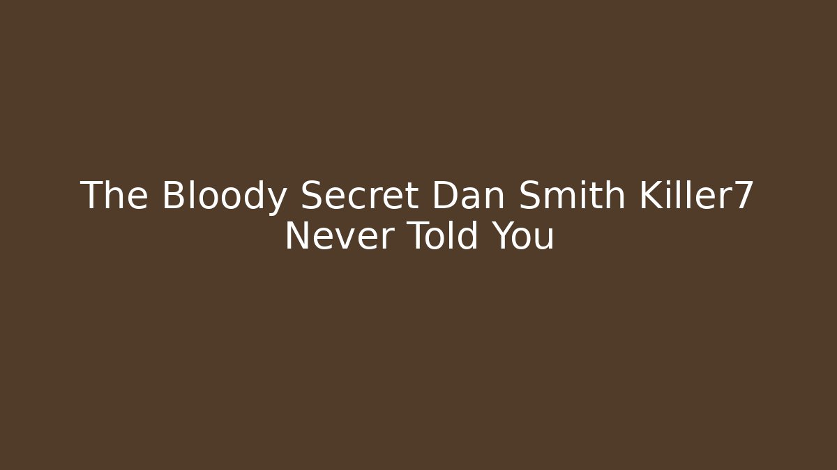 The Bloody Secret Dan Smith Killer7 Never Told You