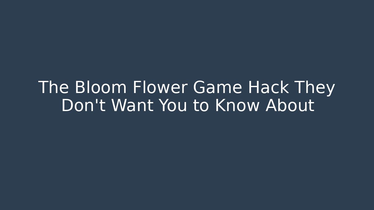 The Bloom Flower Game Hack They Don't Want You to Know About