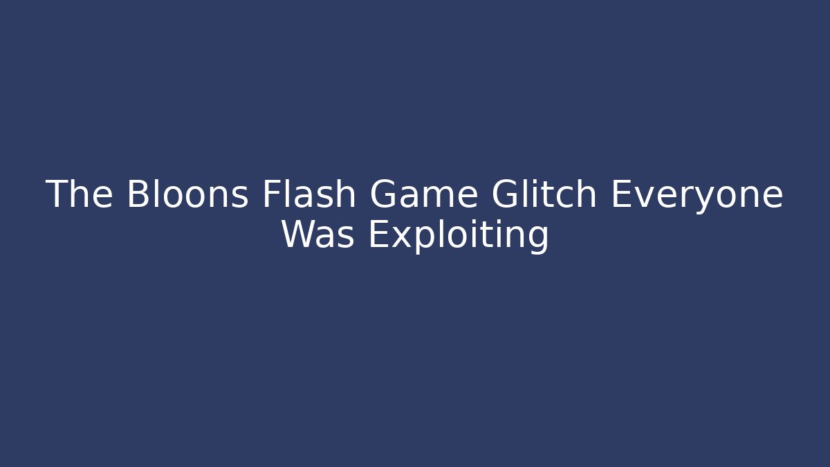 The Bloons Flash Game Glitch Everyone Was Exploiting