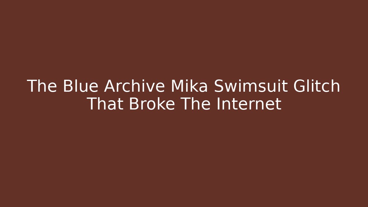 The Blue Archive Mika Swimsuit Glitch That Broke The Internet