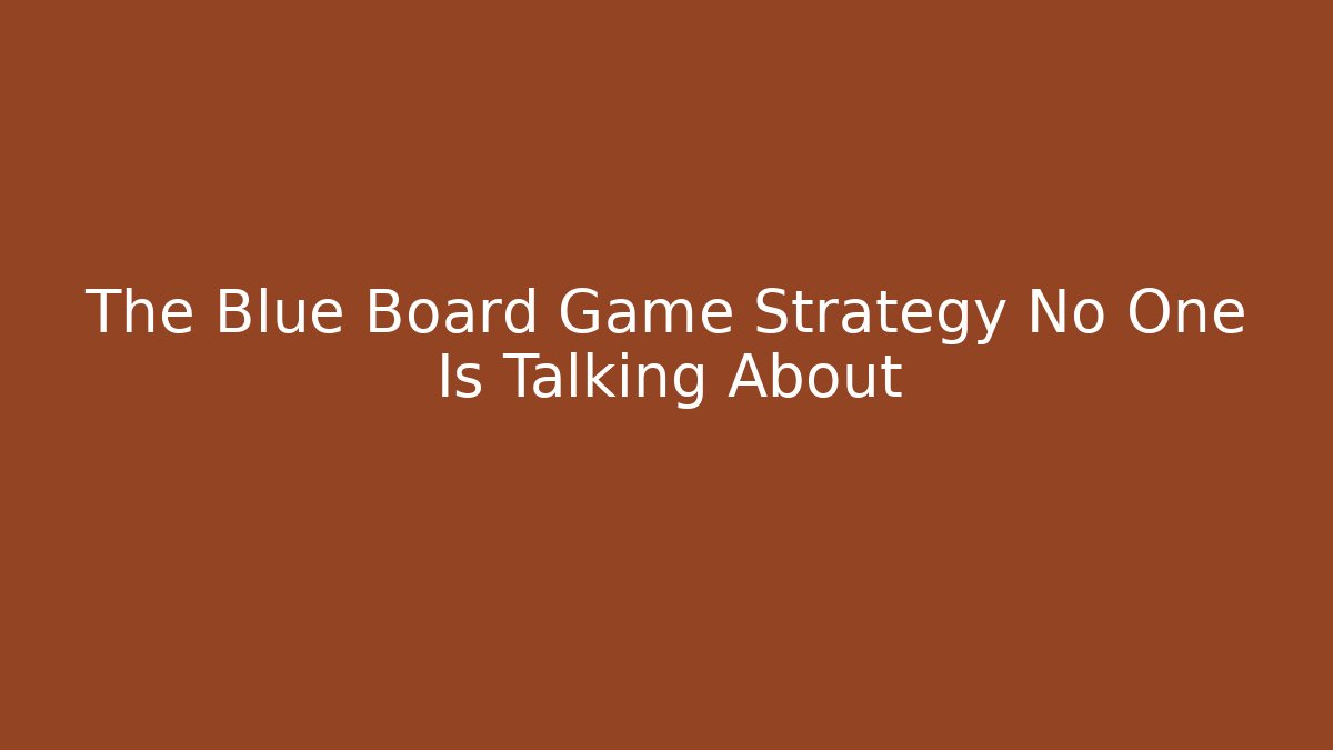 The Blue Board Game Strategy No One Is Talking About - Critter Realm