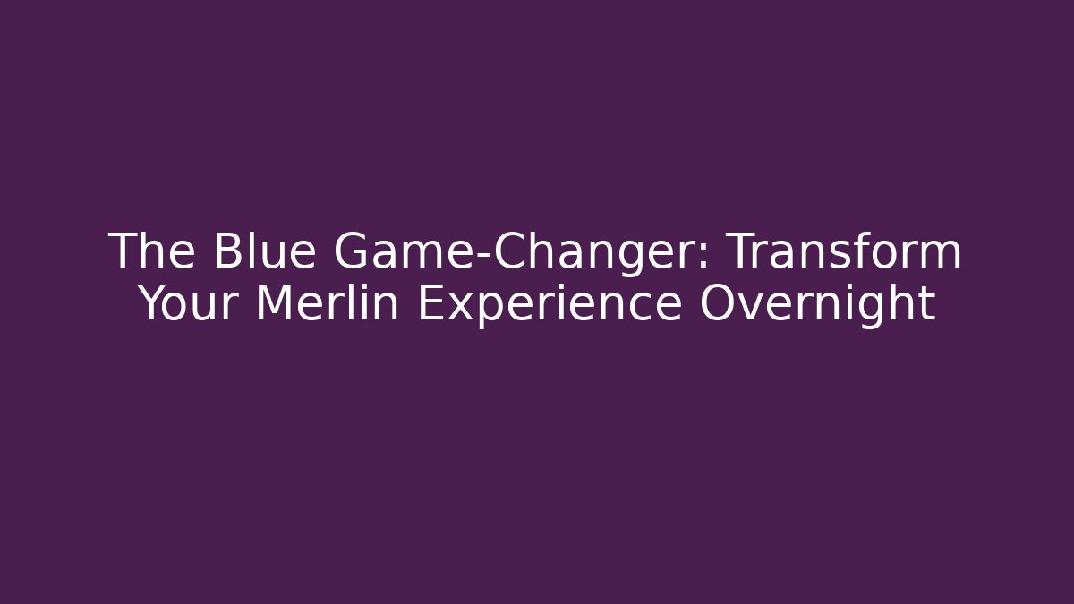 The Blue Game-Changer: Transform Your Merlin Experience Overnight
