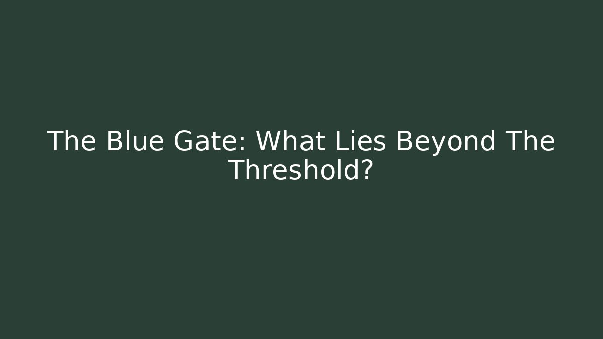 The Blue Gate: What Lies Beyond The Threshold?