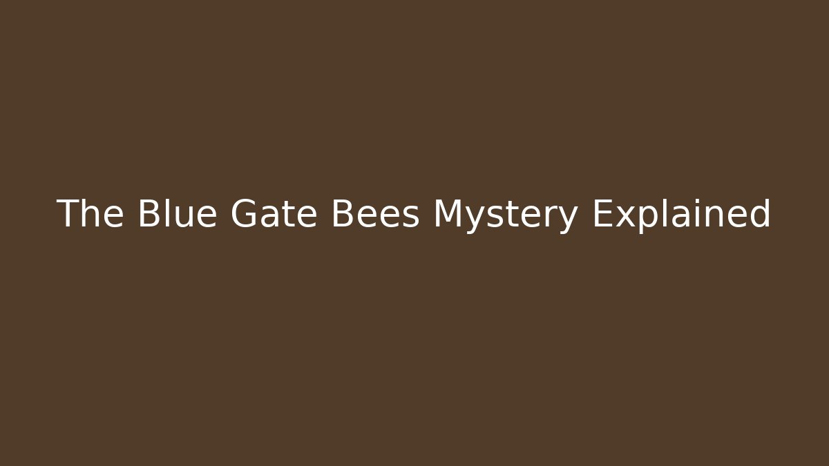 The Blue Gate Bees Mystery Explained