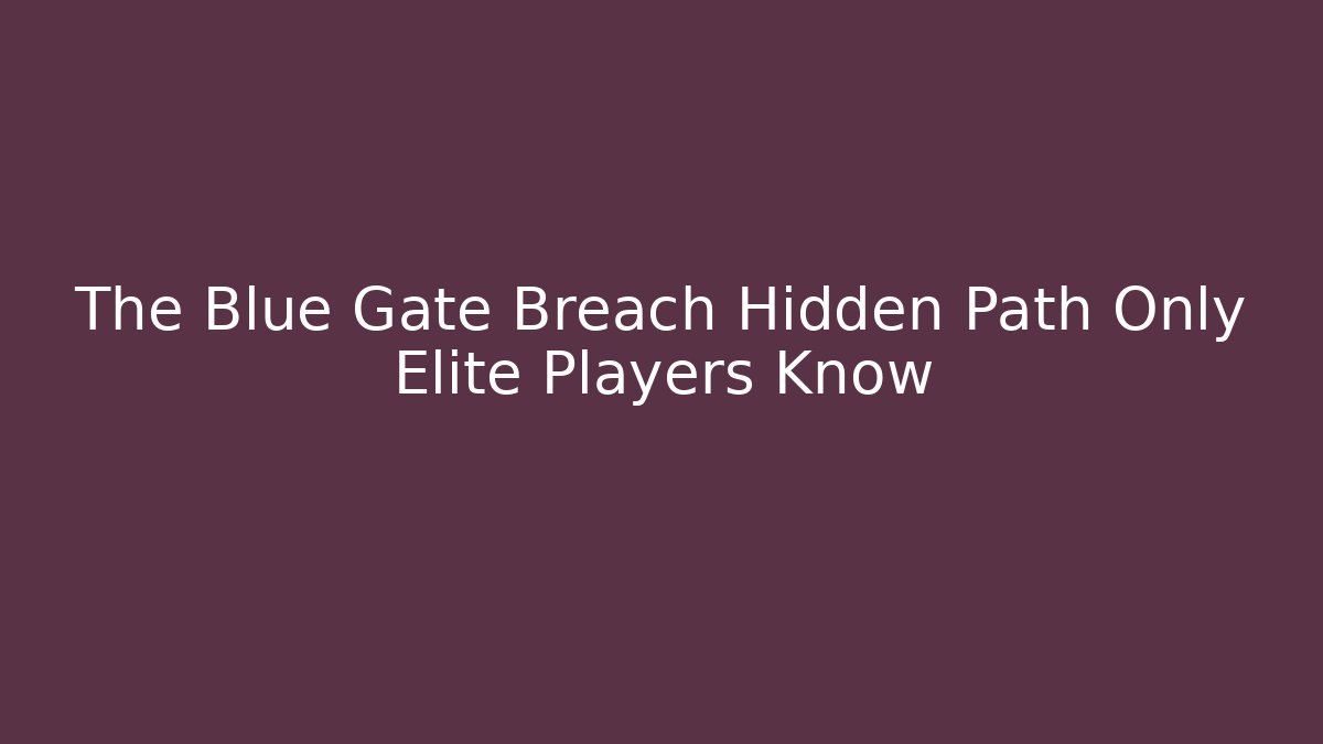 The Blue Gate Breach Hidden Path Only Elite Players Know