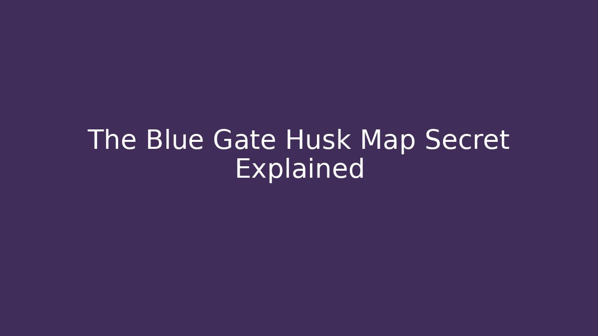 The Blue Gate Husk Map Secret Explained - Critter Realm