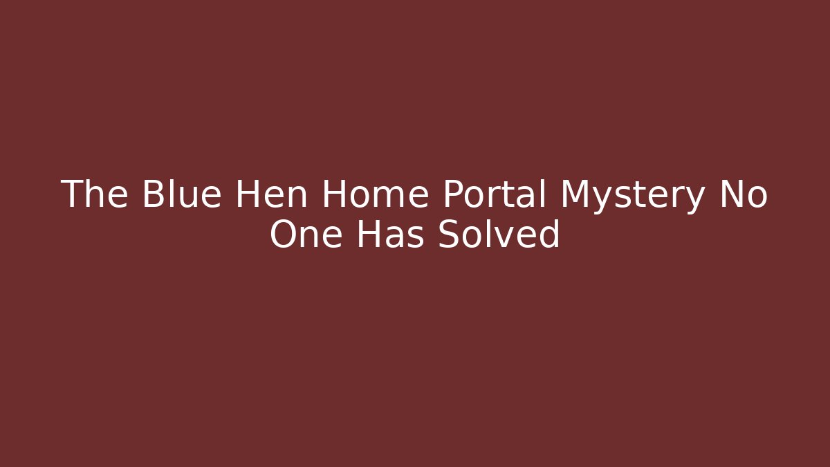 The Blue Hen Home Portal Mystery No One Has Solved