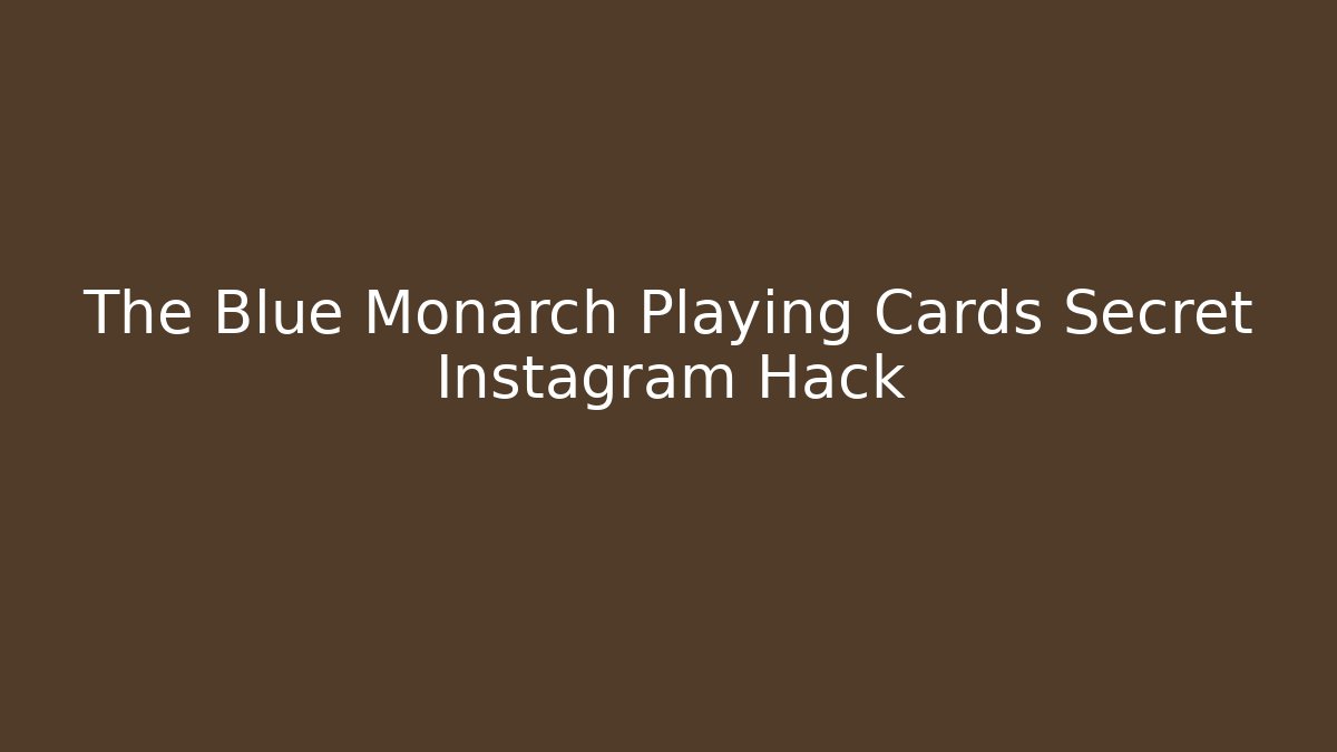 The Blue Monarch Playing Cards Secret Instagram Hack