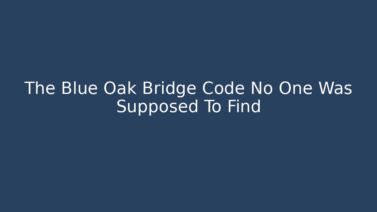 The Blue Oak Bridge Code No One Was Supposed To Find