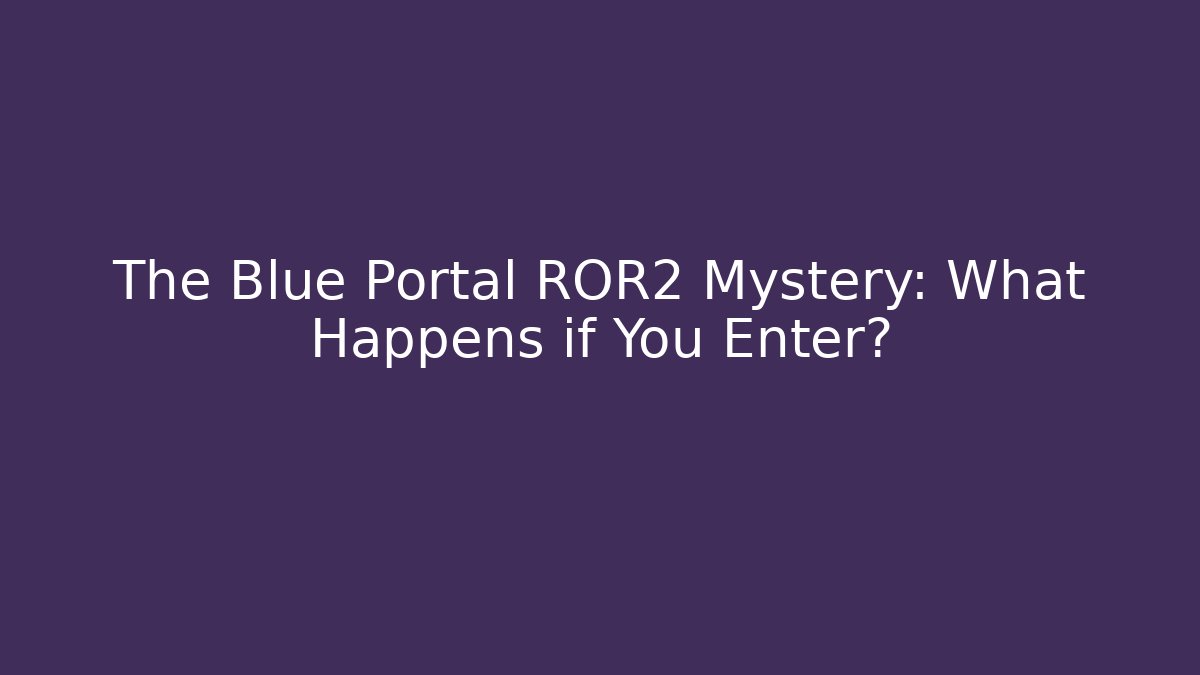 The Blue Portal ROR2 Mystery: What Happens if You Enter?