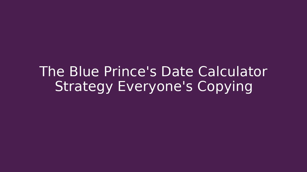 The Blue Prince's Date Calculator Strategy Everyone's Copying