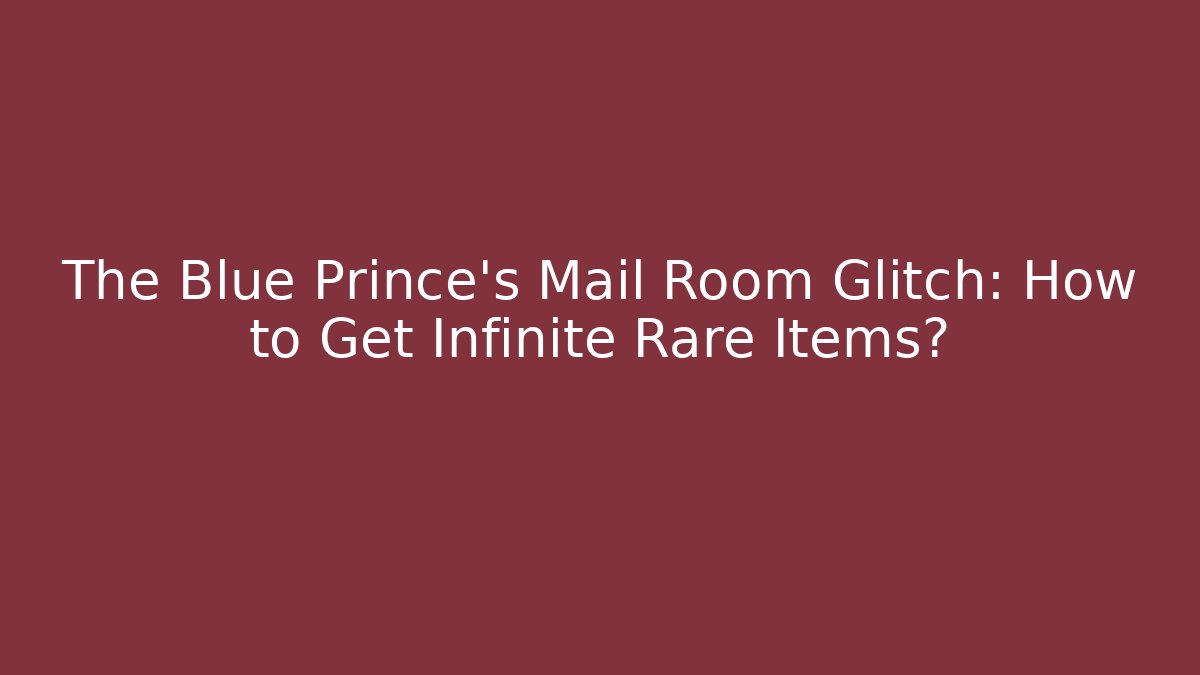 The Blue Prince's Mail Room Glitch: How to Get Infinite Rare Items?