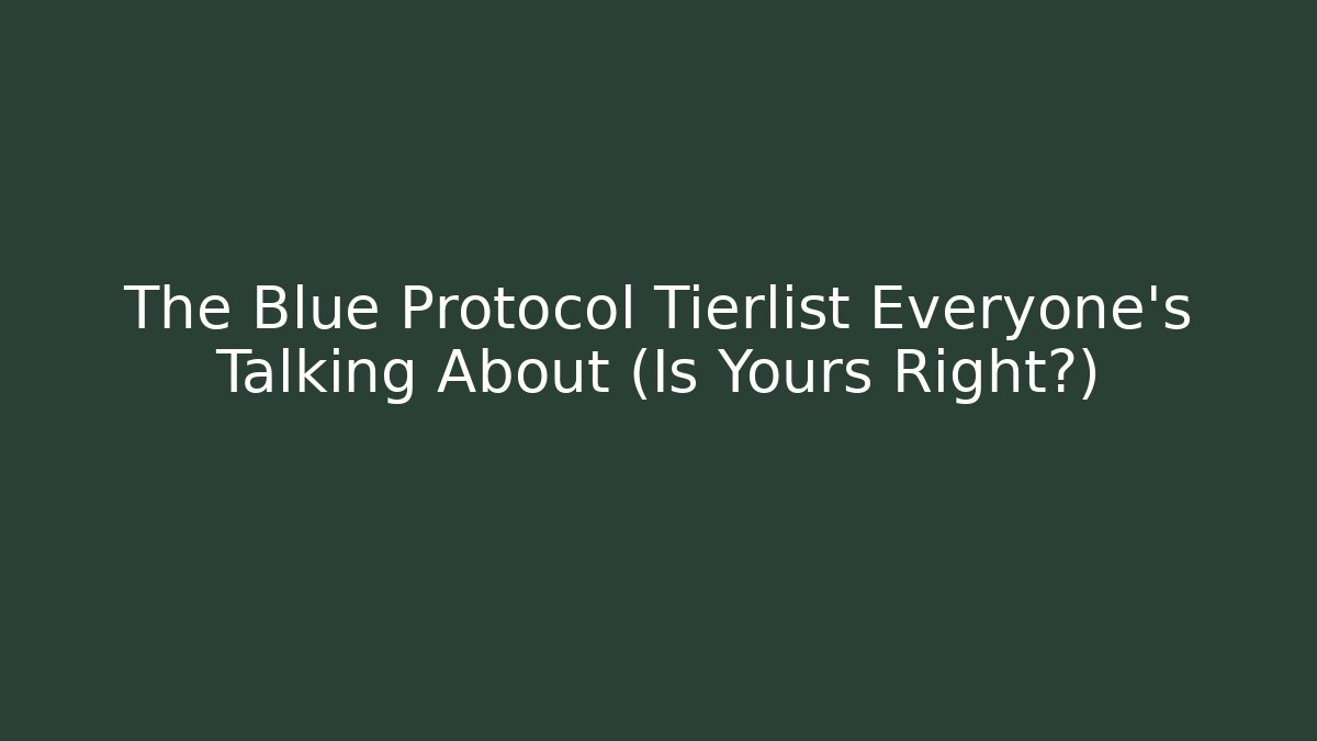 The Blue Protocol Tierlist Everyone's Talking About (Is Yours Right?) - Critter Realm