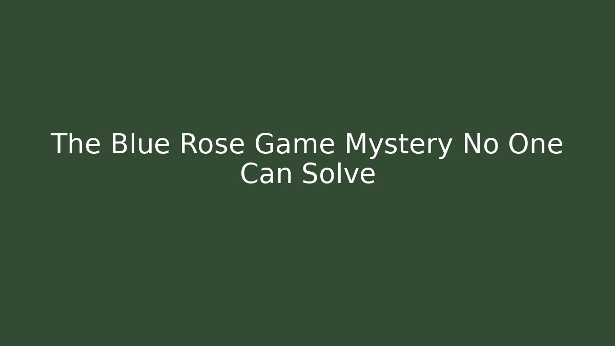 The Blue Rose Game Mystery No One Can Solve
